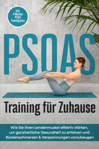 PSOAS Training für Zuhause: Wie Sie Ihren Lendenmuskel effektiv stärken, um ganzheitliche Gesundheit zu erfahren und Rückenschmerzen & Verspannungen vorzubeugen - inkl. 4 Wochen PSOAS Trainingsplan - Moritz Engberts - ebook