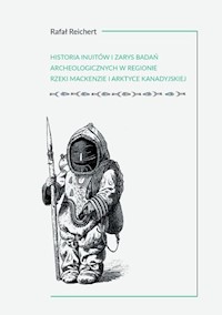Historia Inuitów i zarys badań archeologicznych w regionie rzeki Mackenzie i kanadyjskiej Arktyce - Reichert Rafał - książka