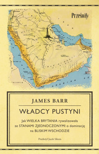 Władcy pustyni. Jak Wielka Brytania rywalizowała ze Stanami Zjednoczonymi o dominację na Bliskim Wschodzie - Barr James - ebook