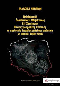Działalność Żandarmerii Wojskowej Sił Zbrojnych Rzeczypospolitej Polskiej w systemie bezpieczeństwa państwa w latach 1999-2018 - Marceli Herman - książka
