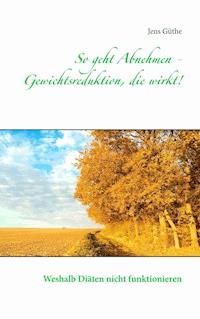 So geht Abnehmen - Gewichtsreduktion, die wirkt! - Jens Güthe - ebook