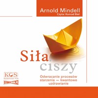 Siła ciszy. Odwracanie procesów starzenia – kwantowe uzdrawianie - Mindell Arnold - audiobook