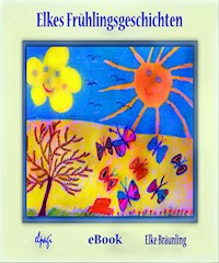 Elkes Frühlingsgeschichten - Elke Bräunling - ebook