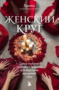 Женский круг. Самые глубокие практики и традиции для обретения внутренней силы - Прамика - ebook