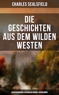 Die Geschichten aus dem Wilden Westen: Abenteuerromane, Historische Romane & Erzählungen - Charles Sealsfield - ebook