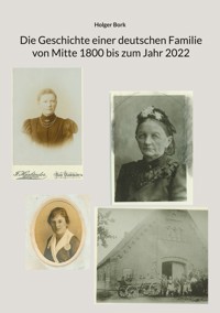 Die Geschichte einer deutschen Familie von Mitte 1800 bis zum Jahr 2022 - Holger Bork - ebook