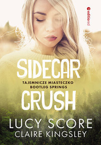 Sidecar Crush. Tajemnicze miasteczko Bootleg Springs #2 - Lucy Score, Claire Kingsley - książka