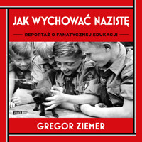 Jak wychować nazistę. Reportaż o fanatycznej edukacji - Ziemer Gregor - ebook + audiobook