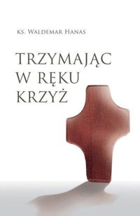Trzymając w ręku krzyż - Hanas Waldemar - książka