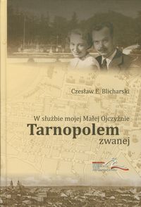 W służbie mojej Malej Ojczyźnie Tarnopolem zwanej - Blicharski Czesław E. - książka
