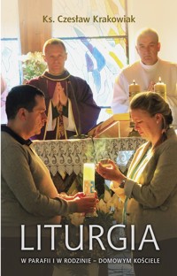 LITURGIA W PARAFII I RODZINIE - DOMOWYM KOŚCIELE - Ks. Czesław Krakowiak - ebook