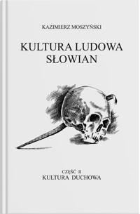 Kultura duchowa. Kultura Ludowa Słowian. Tom 2. Część 1 - Kazimierz Moszyński - książka
