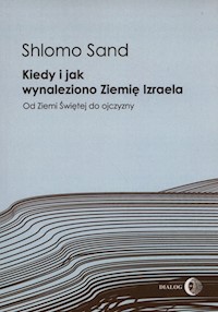 Kiedy i jak wynaleziono Ziemię Izraela - Shlomo Sand - ebook + książka