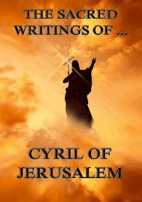 The Sacred Writings of Cyril of Jerusalem - Cyril of Jerusalem - ebook