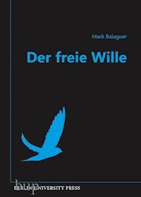 Der freie Wille - Mark, Prof. Ph.D. Balaguer - ebook