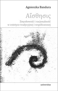 Aisthesis. Zmysłowość i racjonalność w estetyce tradycyjnej i współczesnej - Agnieszka Bandura - ebook