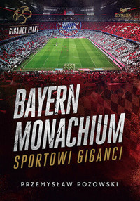 Bayern Monachium. Sportowi giganci - Przemysław Pozowski - książka