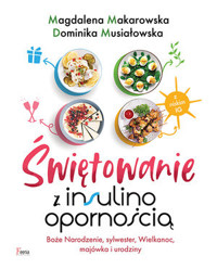 Świętowanie z insulinoopornością. Boże Narodzenie, sylwester, Wielkanoc, majówka i urodziny - Magdalena Makarowska, Dominika Musiałowska - ebook + książka