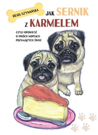 Jak Sernik z Karmelem, czyli opowieść o dwóch mopsach poznających świat - Beata Szymańska - ebook + audiobook + książka