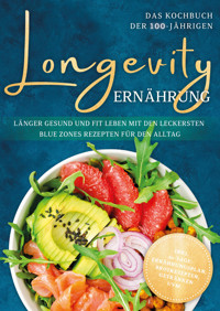 Longevity Ernährung - Das Kochbuch der 100-Jährigen: Länger gesund und fit leben mit den leckersten Blue Zones Rezepten für den Alltag - inkl. 30-Tage-Ernährungsplan, Brotrezepten, Getränken uvm. - Katharina Gerdes - ebook