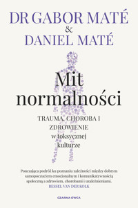 Mit normalności. Trauma, choroba i zdrowienie w toksycznej kulturze - Gabor Mate, Daniel Maté - ebook + audiobook