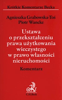 Ustawa o przekształceniu prawa użytkowania wieczystego w prawo własności nieruchomości Komentarz - Grabowska-Toś Agnieszka, Wancke Piotr - książka