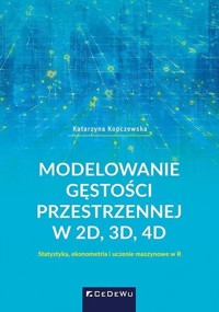 Modelowanie gęstości przestrzennej w 2D, 3D, 4D. Statystyka, ekonometria i uczenie maszynowe w R - Katarzyna Kopczewska - książka