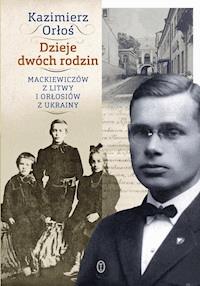 Dzieje dwóch rodzin. Mackiewiczów z Litwy i Orłosiów z Ukrainy - Kazimierz Orłoś - ebook