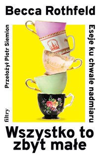 Wszystko to zbyt małe. Eseje ku chwale nadmiaru - Becca Rothfeld - ebook + książka