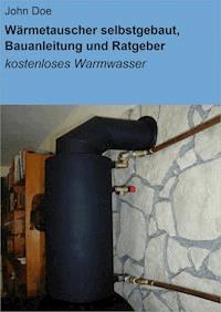 Wärmetauscher selbstgebaut, Bauanleitung und Ratgeber - John Doe - ebook