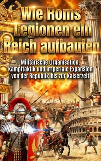 Wie Roms Legionen ein Reich aufbauten - Kilian Jung - ebook