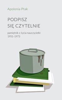 Podpisz się czytelnie pamiętnik z życia nauczycielki 1951-1973 - Ptak Apolonia - książka