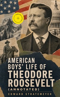 American Boys' Life of Theodore Roosevelt (Annotated) - Edward Stratemeyer - ebook