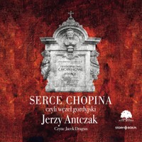 Serce Chopina czyli węzeł gordyjski - Antczak Jerzy - audiobook