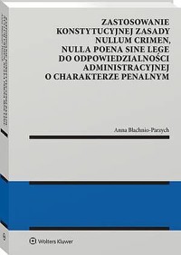 Zastosowanie konstytucyjnej zasady nullum crimen, nulla poena sine lege do odpowiedzialności administracyjnej - Anna Błachnio-Parzych - książka