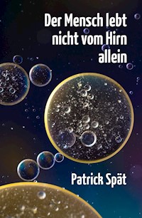 Der Mensch lebt nicht vom Hirn allein - Patrick Spät - ebook