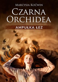 Ampułka Łez. Seria Czarna Orchidea. Tom 3 - Marcysia Koćwin - książka