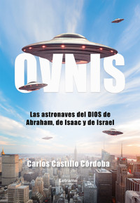OVNIS. Las astronaves del DIOS de Abraham, de Isaac y de Israel - Carlos Castillo Córdoba - ebook