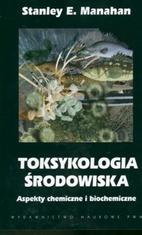 Toksykologia środowiska - Manahan Stanley E. - książka