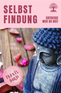 Selbstfindung: DAS GROSSE PRAXISBUCH DER SELBSTFINDUNG! Zu sich selbst finden, eigene (Herzens-) Ziele erreichen und ein Leben leben, dass wirklich passt! Eine Schritt für Schritt Anleitung zur Selbstfindung - Cosima Sieger - ebook