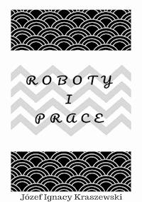 Roboty i prace - Józef Ignacy Kraszewski - ebook