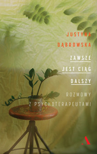 Zawsze jest ciąg dalszy. Rozmowy z psychoterapeutami - Justyna Dąbrowska - książka
