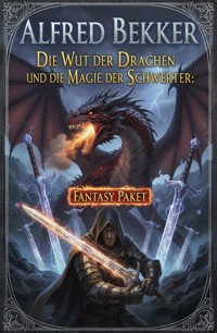 Die Wut der Drachen und die Magie der Schwerter: Fantasy Paket - Alfred Bekker - ebook