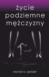 Życie podziemne mężczyzny - Michał W. Pistolet - ebook