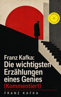 Franz Kafka: Die wichtigsten Erzählungen eines Genies (Kommentiert) - Franz Kafka - ebook