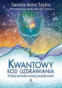 Kwantowy kod uzdrawiania. Prosta technika zmiany świadomości - Sandra Anne Taylor - ebook