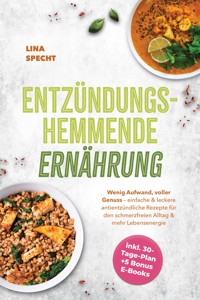 Entzündungshemmende Ernährung: Wenig Aufwand, voller Genuss – einfache & leckere antientzündliche Rezepte für den schmerzfreien Alltag & mehr Lebensenergie - inkl. 30-Tage-Plan + 5 Bonus E-Books - Lina Specht - ebook