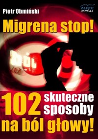 Migrena stop! 102 skuteczne sposoby na ból głowy - Piotr Obmiński - książka