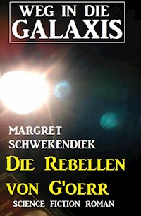 Die Rebellen von G'oerr: Weg in die Galaxis - Schwekendiek Margret - ebook