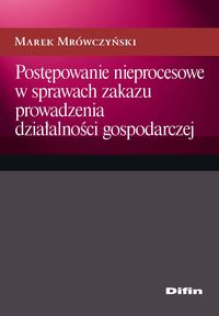 Postępowanie nieprocesowe w sprawach zakazu prowadzenia działalności gospodarczej - Mrówczyński Marek - książka
